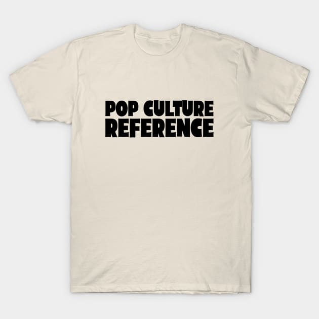 Pop Culture Reference T-Shirt by  TigerInSpace